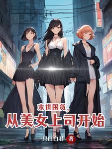 末世囤货,从美女上司开始 末世囤货,从美女上司开始